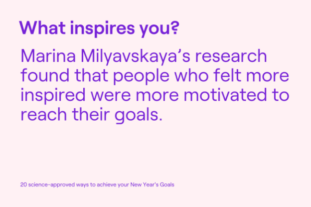 What inspires you? Marina Milyavskaya's research found that people who felt more inspired were more motivated to reach their goals.