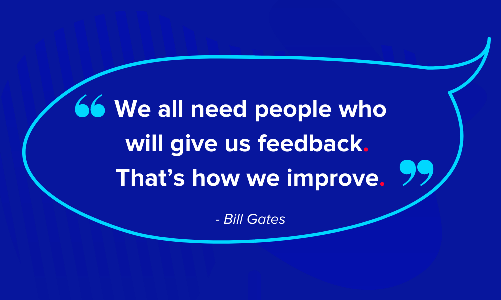 We all need people who will give us feedback. That's how we improve - Bill Gates